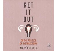 Get It Out: On the Politics of Hysterectomy