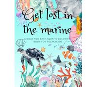 Get lost in the marine: A Bold and Easy Aquatic Coloring Book For Relaxation