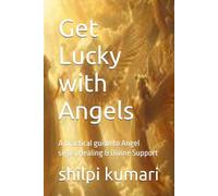Get Lucky with Angels: A practical guide to Angel signs, Healing & Divine Support