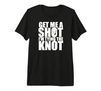 Get Me A Shot Tie The Knot Mème de fête pour Enterrement de Vie de garçon T-Shirt Haut de Gamme