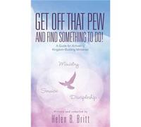 Get Off That Pew and Find Something to Do A Guide for Activating KingdomBuilding Ministries - Helen B. Britt - Author Solutions Inc - Livre en Anglais Helen B. BrittHelen B. Britt (Auteur)