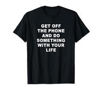 Get Off The Phone & Do Something With Your Life - Reminder T-Shirt