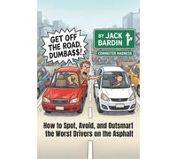 Get Off the Road, Dumba$$: How to Spot, Avoid, and Outsmart the Worst Drivers on the Asphalt