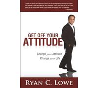 Get off Your Attitude: Change Your Attitude, Change Your Life
