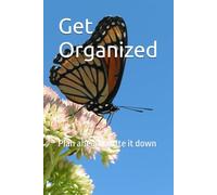 Get Organized: Plan ahead, write it down!