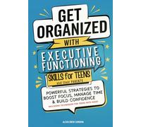 Get Organized with Executive Functioning Skills for Teens and Their Parents: Powerful Strategies to Boost Focus, Manage Time and Build Confidence-Including Techniques for Teens with ADHD