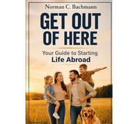 Get Out of Here: Your Guide to Starting Life Abroad