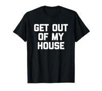 Get Out Of My House - Inscription humoristique sarcastique T-Shirt