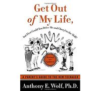 Get Out of My Life, but First Could You Drive Me and Cheryl to the Mall: A Parent's Guide to the New Teenager