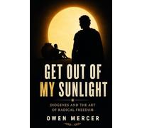 Get Out of My Sunlight: Diogenes and the Art of Radical Freedom
