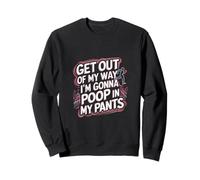 Get Out of My Way I'm Gonna Poop in My Pants - Sweatshirt