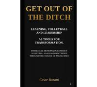 Get Out of the Ditch: Stories and methodologies of a Volleyball Coach who triumphed through the courage to take risks