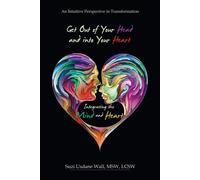 Get Out Of Your Head And Into Your Heart Integrating The Mind And Heart