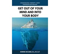 Get Out Of Your Mind And Into Your Body: Craniosacral Therapy: A New Paradigm For Healing Your Body: Physically, Mentally, Emotionally, And Spiritually