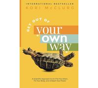 Get Out of Your Own Way: A Scientific Approach to Un-f*ck Your Brain, Fix Your Body, and Unleash Your Power