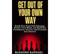 Get Out of Your Own Way: Break Free from Self-Sabotage, Rewire Your Mind, and Build the Confidence, Success, and Freedom You Deserve