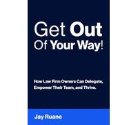 Get Out Of Your Way!: How Law Firm Owners can Delegate, Empower their Team, and Thrive!