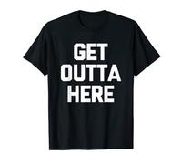 Get Outta Here - Drôle de dicton sarcastique humoristique T-Shirt