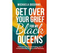 Get Over Your Grief - For My Black Queens: Overcoming Loss and Finding Joy: A Compassionate Guide to Grief Recovery and Healing