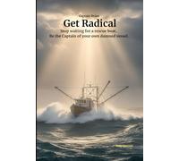 Get Radical: Stop waiting for a rescue boat. Be the Captain of your own damned vessel.