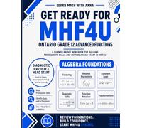 Get Ready for Ontario Grade 12 Advanced Functions (MHF4U): A Summer Bridge Workbook: For Building Prerequisite Skills and Getting a Head Start in Math Class