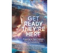 Get Ready; They’re Here: Preparing for Open Contact - A Guide for Humanity in the Age of Awakening