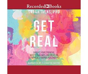 Get Real: Embrace Your Strengths, Accept Your Limits, and Create and Authentically Happier, Healthy You