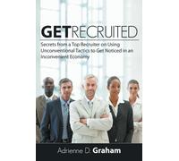 Get Recruited:: Secrets from a Top Recruiter on Using Unconventional Tactics to Get Noticed in an Inconvenient Economy by Adrienne D. Graham (2011-11-10)