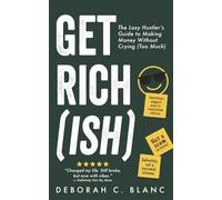 Get Rich(ish): The Lazy Hustler’s Guide to Making Money Without Crying (Too Much)