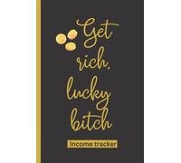Get Rich, Lucky Bitch: Income Tracker: Monthly Income and Expense Log Book To Track Your Income Streams, Simple Money Management Ledger and Planner ... & Personal Finance, Sassy Gift For Women