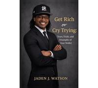Get Rich or Cry Trying: Tears, Trials, and Triumphs of Your Wallet
