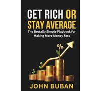 Get Rich or Stay Average: The Brutally Simple Playbook for Making More Money Fast
