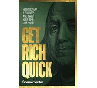 Get Rich Quick: How To Start A Business And Invest Your Time Like Money