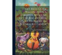 Get-Rich-Quick Wallingford. A Cheerful Account Of The Rise And Fall Of An American Business Buccaneer