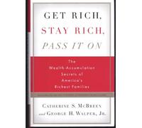 Get Rich, Stay Rich, Pass It on: The Wealth Accumlation Secrets of America's Richest Families