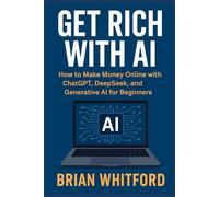 Get Rich with AI: How to Make Money Online with ChatGPT, DeepSeek, and Generative AI for Beginners