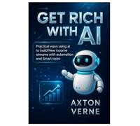 Get Rich with AI: Practical Ways using ai to Build New Income Streams with Automation and Smart Tools