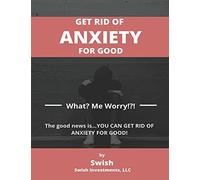 Get Rid Of Anxiety For Good: What? Me Worry!?!