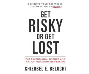 Get Risky or Get Lost: The Psychology, Science and Art of Precision Risk-Taking