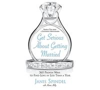 Get Serious About Getting Married: 365 Proven Ways to Find Love in Less Than a Year