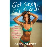 Get Sexy, Girlfriend!: Your Ancestors Were Attractive, You Should Be Too