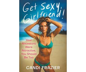 Get Sexy, Girlfriend!: Your Ancestors Were Attractive, You Should Be Too
