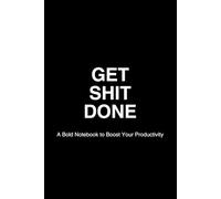 Get Shit Done Journal: A Bold Notebook to Boost Your Productivity