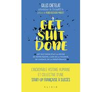 Get shit done: L'incroyable histoire humaine et collective d'une start-up française à succès