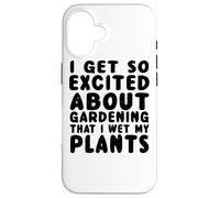 Get So Excited About Gardening That I Wet My Plants - Drôle Coque pour iPhone 16