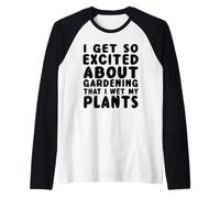 Get So Excited About Gardening That I Wet My Plants - Drôle Manche Raglan