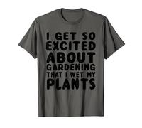 Get So Excited About Gardening That I Wet My Plants - Drôle T-Shirt