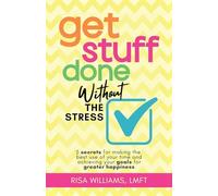 Get Stuff Done Without the Stress: 5 Secrets for Making the Best Use of Your Time and Achieving Your Goals for Greater Happiness (Peace of Mind Workbook, Upbeat Tips for Staying Stress-free)