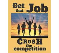 Get That Job And Crush The Competition: Plan Thoroughly For Success. Poor Planning Is A Plan For Failure