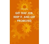 Get That Job, Keep It, and Get Promoted